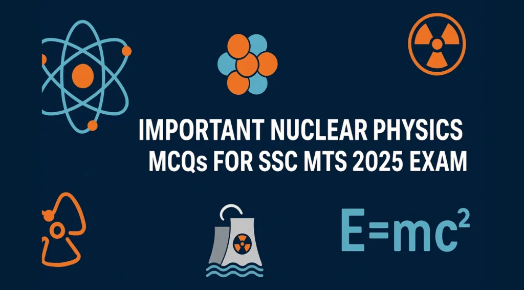 Important Nuclear Physics MCQs for SSC MTS 2025 Exam