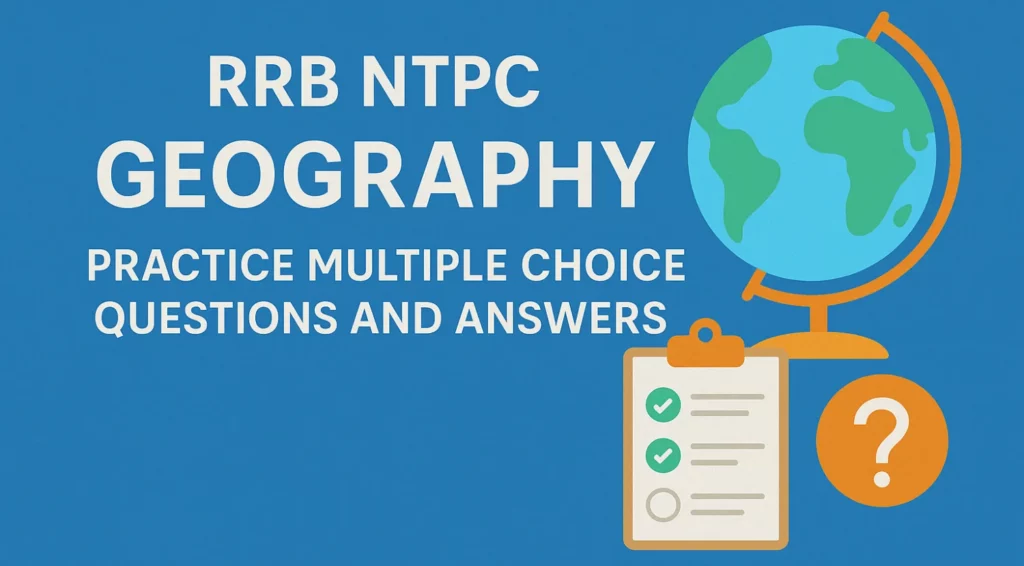 RRB NTPC Geography Practice Multiple Choice Questions and Answers